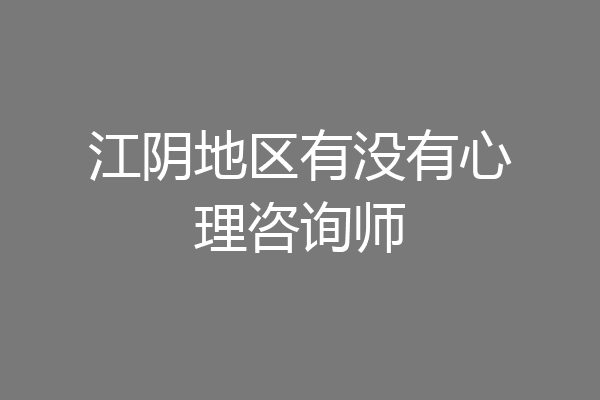 江阴地区有没有心理咨询师