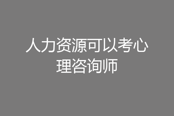 人力资源可以考心理咨询师