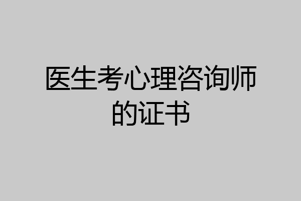 医生考心理咨询师的证书