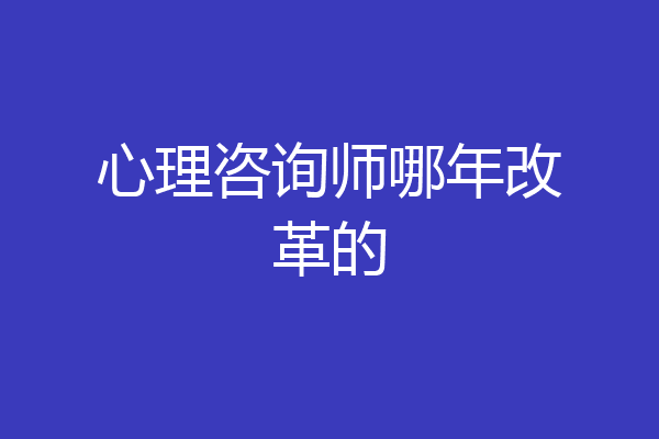 心理咨询师哪年改革的