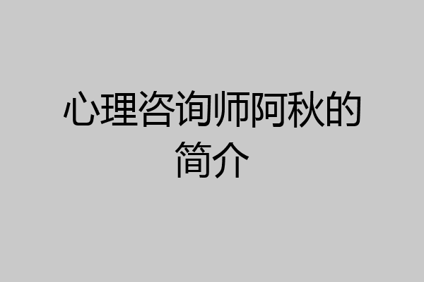 心理咨询师阿秋的简介