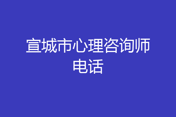 宣城市心理咨询师电话