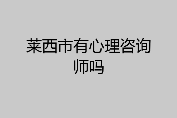 莱西市有心理咨询师吗