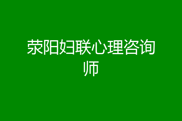 荥阳妇联心理咨询师