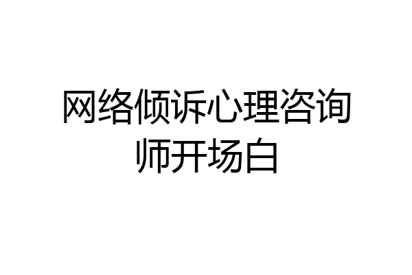 网络倾诉心理咨询师开场白