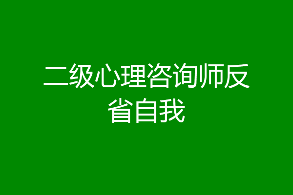 二级心理咨询师反省自我