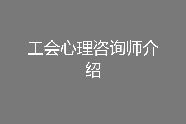 工会心理咨询师介绍