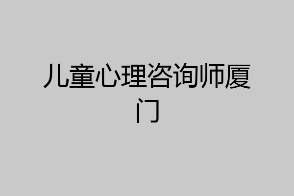 儿童心理咨询师厦门