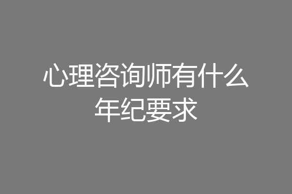 心理咨询师有什么年纪要求