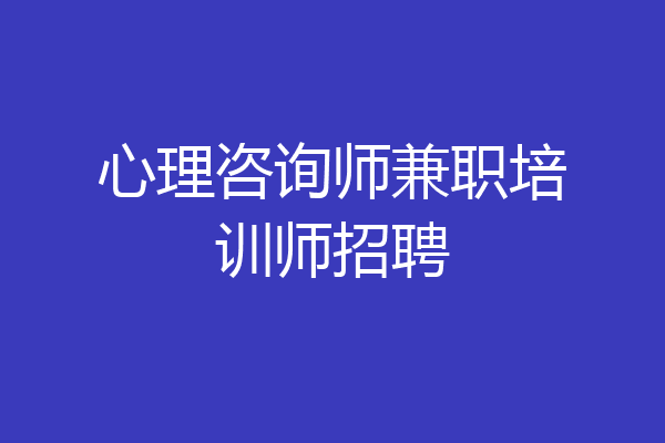 心理咨询师兼职培训师招聘