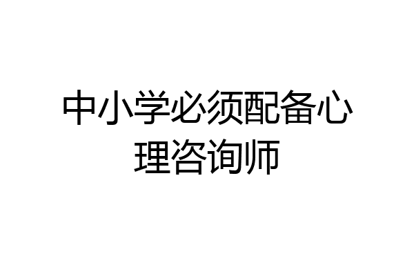 中小学必须配备心理咨询师