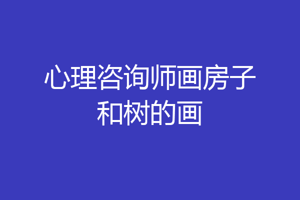 心理咨询师画房子和树的画