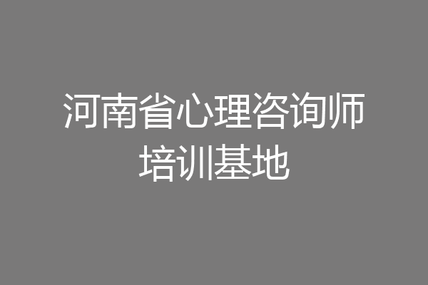 河南省心理咨询师培训基地