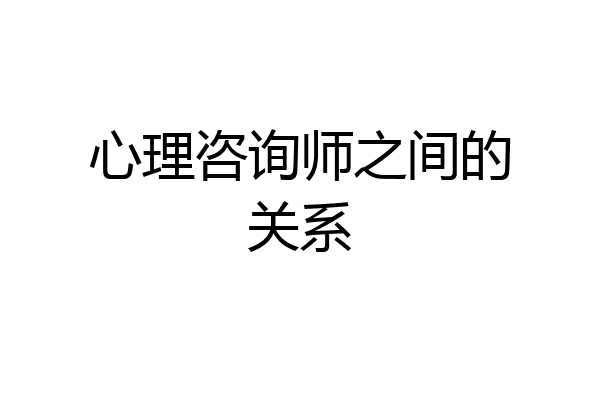 心理咨询师之间的关系
