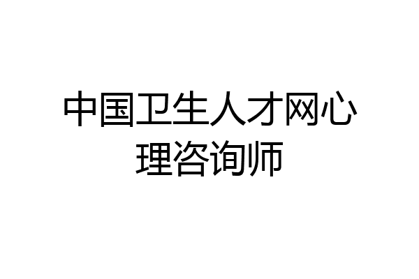 中国卫生人才网心理咨询师