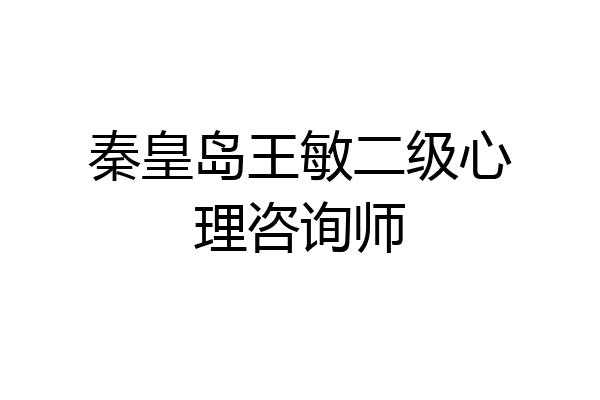 秦皇岛王敏二级心理咨询师