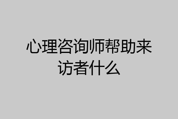心理咨询师帮助来访者什么