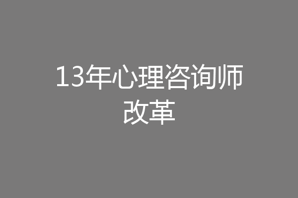 13年心理咨询师改革