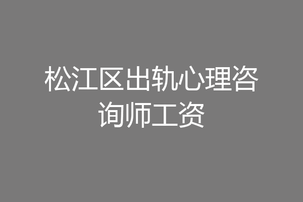 松江区出轨心理咨询师工资
