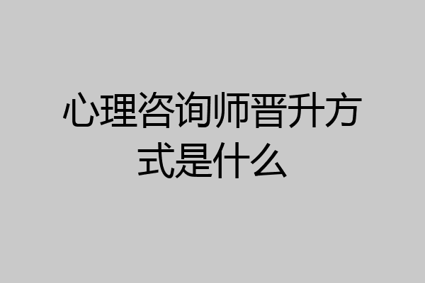 心理咨询师晋升方式是什么