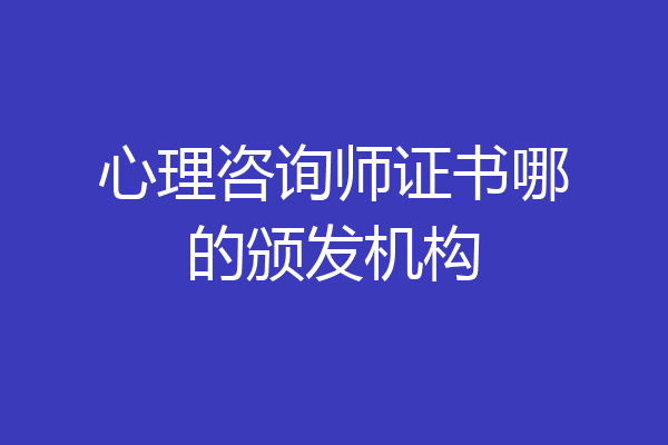心理咨询师证书哪的颁发机构