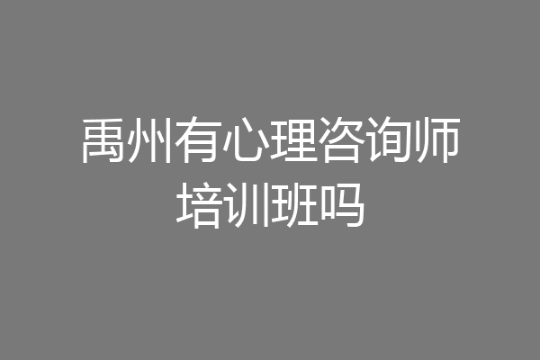 禹州有心理咨询师培训班吗