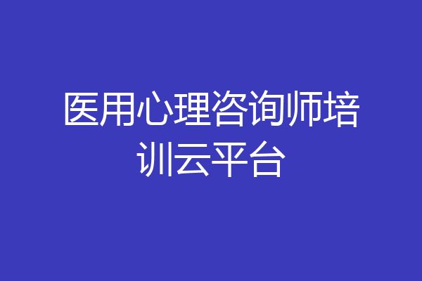 医用心理咨询师培训云平台