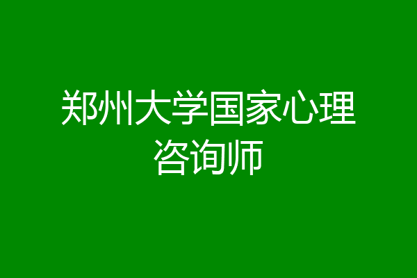 郑州大学国家心理咨询师