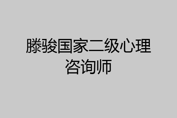 滕骏国家二级心理咨询师