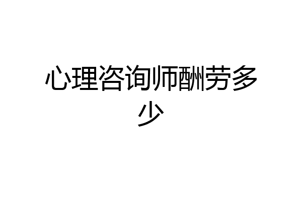 心理咨询师酬劳多少