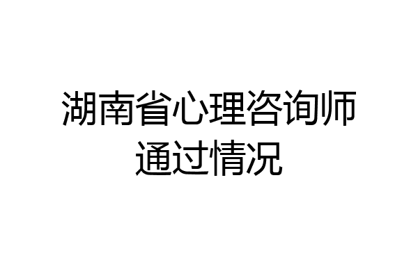 湖南省心理咨询师通过情况