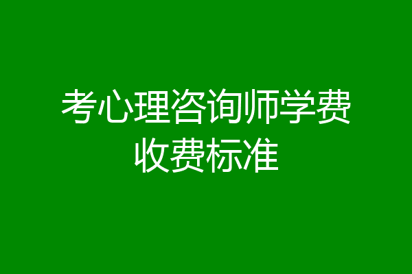 考心理咨询师学费收费标准