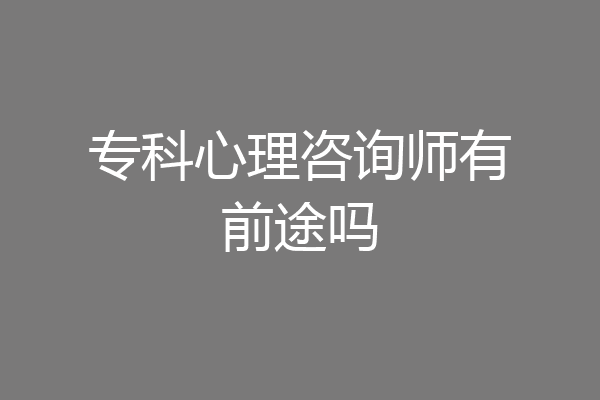专科心理咨询师有前途吗