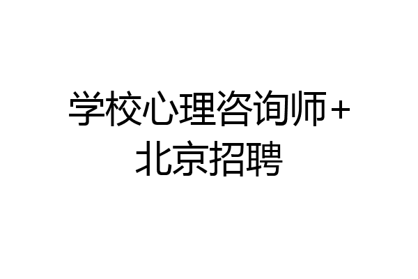 学校心理咨询师+北京招聘
