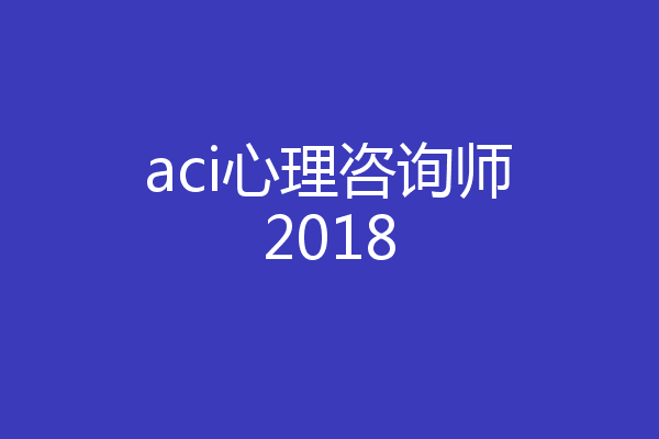 aci心理咨询师2018