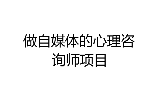 做自媒体的心理咨询师项目
