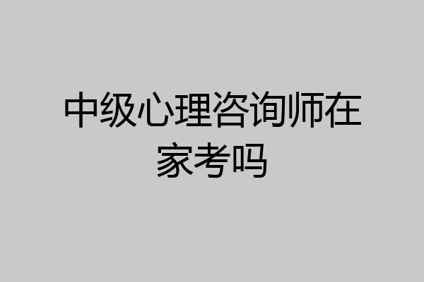 中级心理咨询师在家考吗