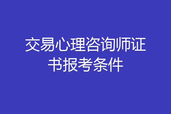 交易心理咨询师证书报考条件