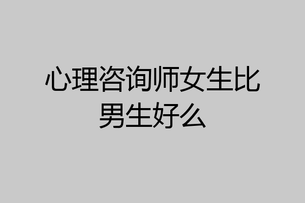 心理咨询师女生比男生好么