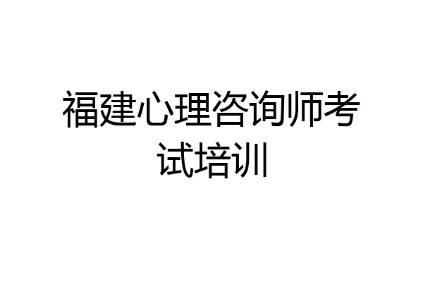 福建心理咨询师考试培训