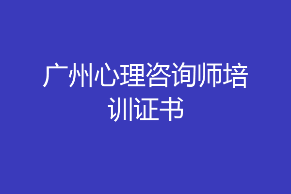 广州心理咨询师培训证书