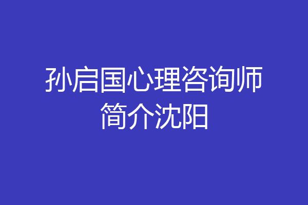 孙启国心理咨询师简介沈阳