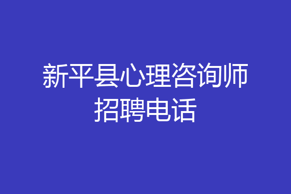 新平县心理咨询师招聘电话
