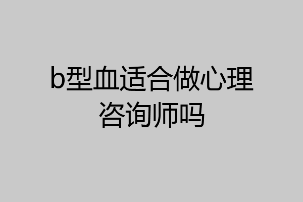 b型血适合做心理咨询师吗