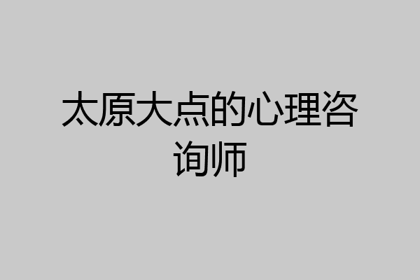 太原大点的心理咨询师