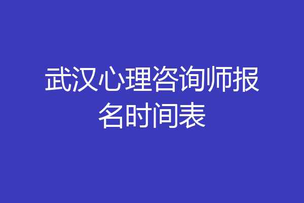 武汉心理咨询师报名时间表