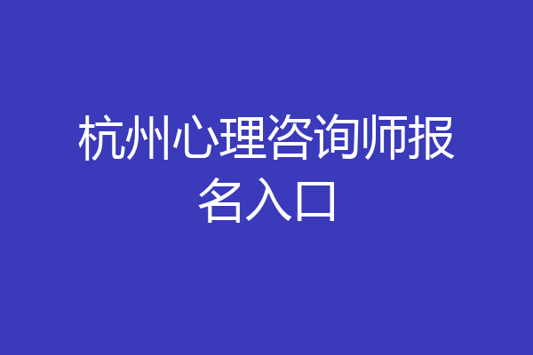 杭州心理咨询师报名入口