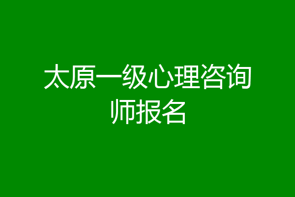太原一级心理咨询师报名