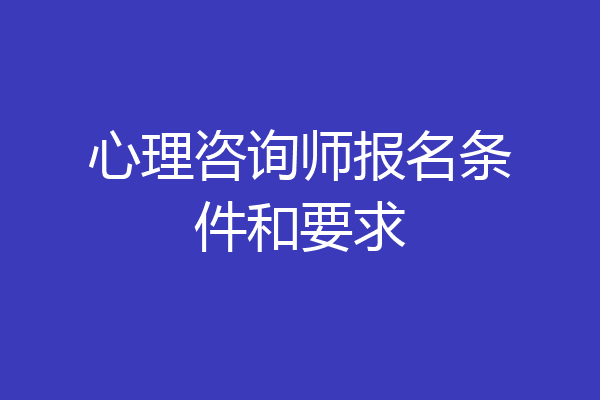 心理咨询师报名条件和要求
