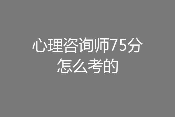 心理咨询师75分怎么考的